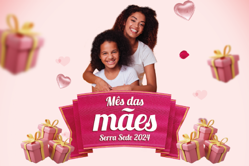 CAMPANHA DAS MÃES SERRA SEDE 2024 - REGULAMENTO E PRÊMIOS